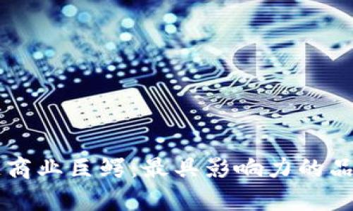 区块链商业巨鳄：最具影响力的品种解析